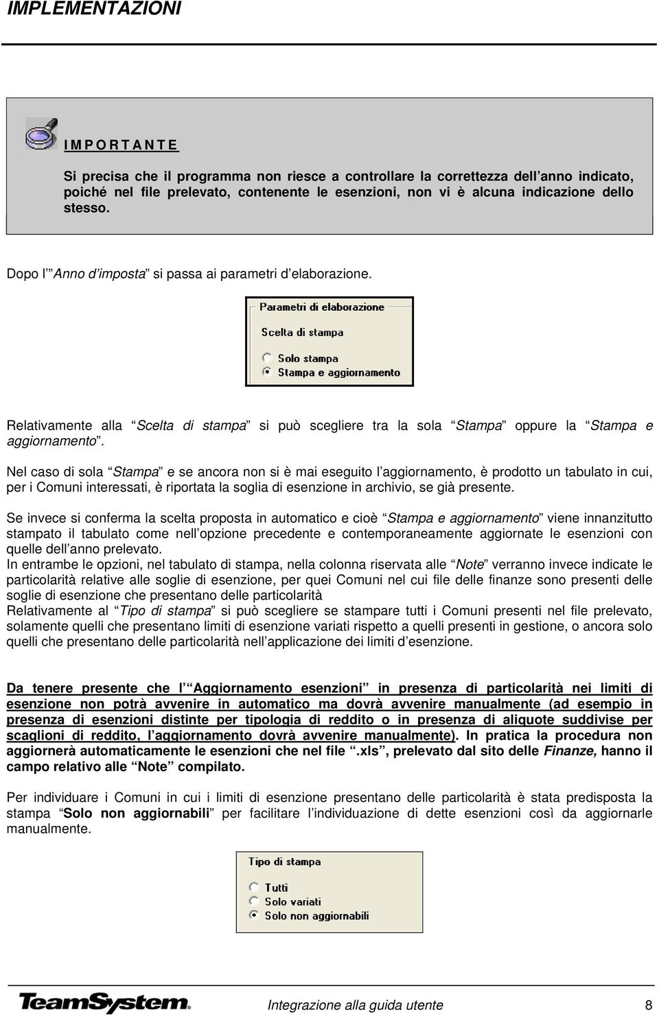 Nel caso di sola Stampa e se ancora non si è mai eseguito l aggiornamento, è prodotto un tabulato in cui, per i Comuni interessati, è riportata la soglia di esenzione in archivio, se già presente.