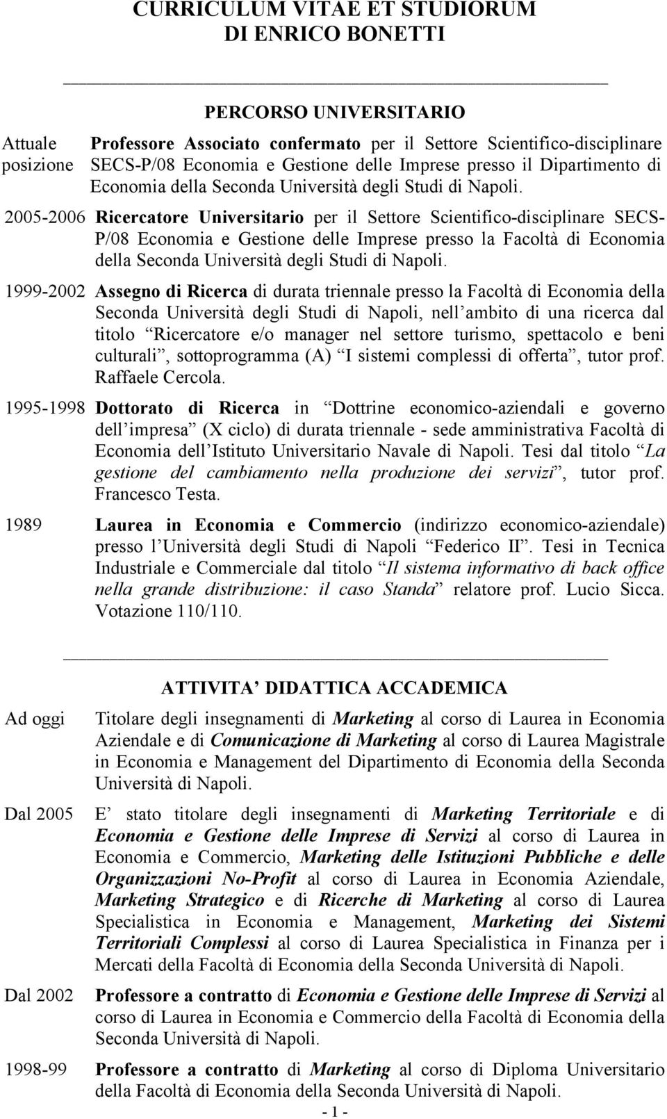 2005-2006 Ricercatore Universitario per il Settore Scientifico-disciplinare SECS- P/08 Economia e Gestione delle Imprese presso la Facoltà di Economia della Seconda Università degli Studi di Napoli.