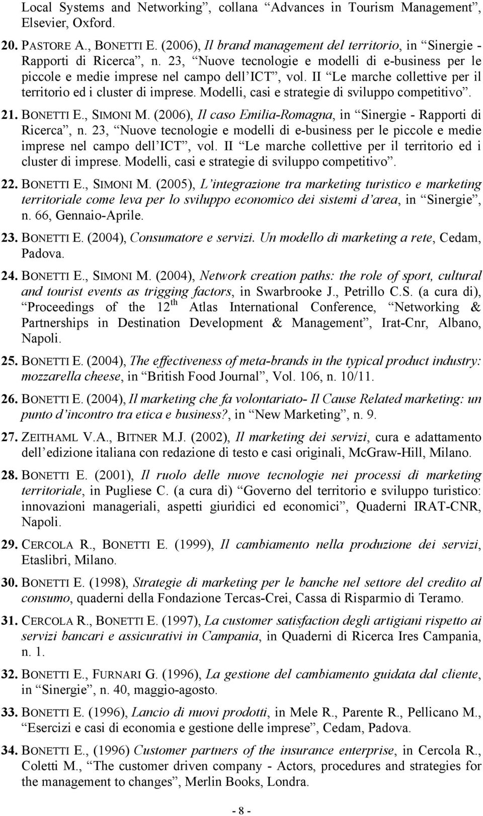 Modelli, casi e strategie di sviluppo competitivo. 21. BONETTI E., SIMONI M. (2006), Il caso Emilia-Romagna, in Sinergie - Rapporti di Ricerca, n.  Modelli, casi e strategie di sviluppo competitivo.