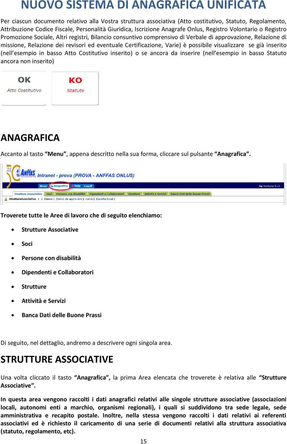 è possibile visualizzare se già inserito (nell esempio in basso Atto Costitutivo inserito) o se ancora da inserire (nell esempio in basso Statuto ancora non inserito) ANAGRAFICA Accanto al tasto