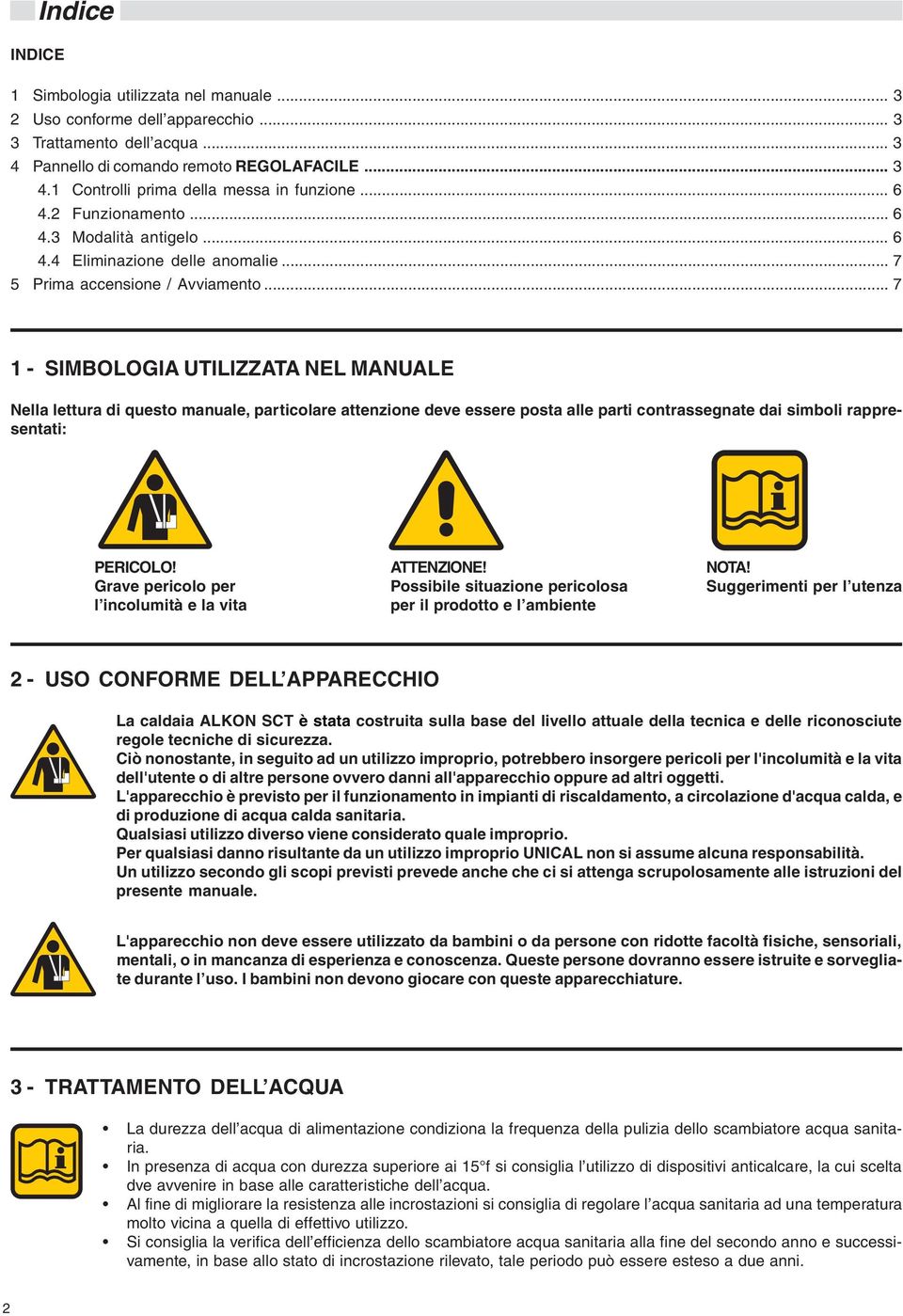 .. 7 1 - SIMBOLOGIA UTILIZZATA NEL MANUALE Nella lettura di questo manuale, particolare attenzione deve essere posta alle parti contrassegnate dai simboli rappresentati: PERICOLO Grave pericolo per l