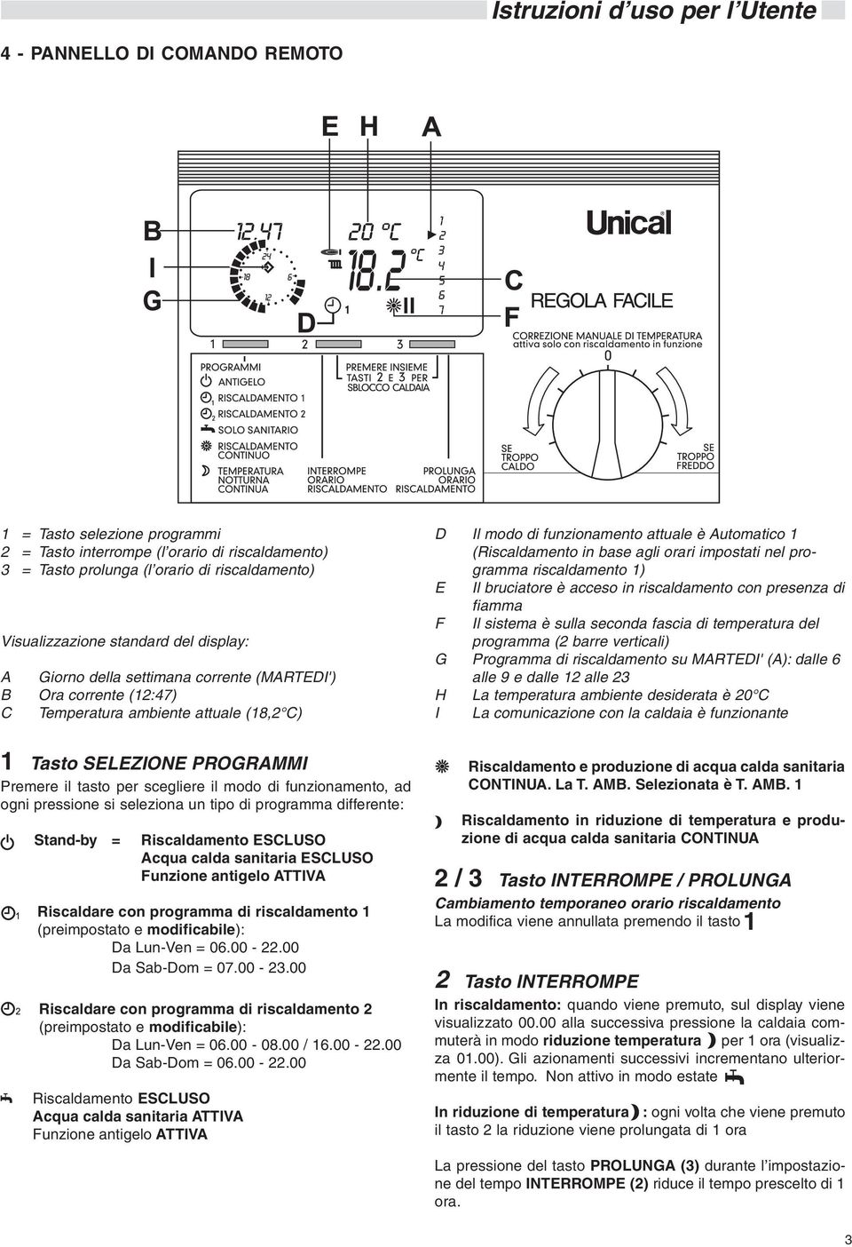 (Riscaldamento in base agli orari impostati nel programma riscaldamento 1) E Il bruciatore è acceso in riscaldamento con presenza di F fiamma Il sistema è sulla seconda fascia di temperatura del