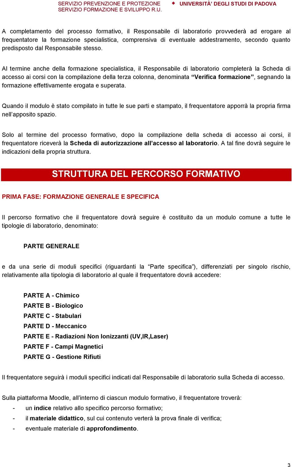 Al termine anche della formazione specialistica, il completerà la Scheda di accesso ai corsi con la compilazione della terza colonna, denominata Verifica formazione, segnando la formazione