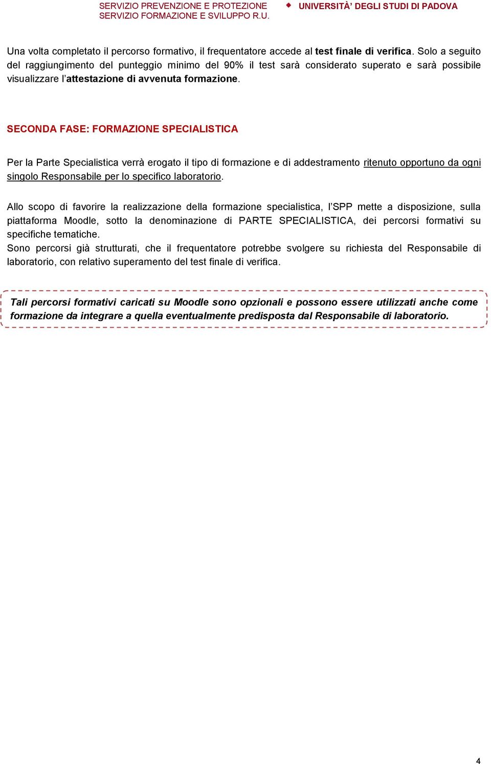 SECONDA FASE: FORMAZIONE SPECIALISTICA Per la Parte Specialistica verrà erogato il tipo di formazione e di addestramento ritenuto opportuno da ogni singolo Responsabile per lo specifico laboratorio.