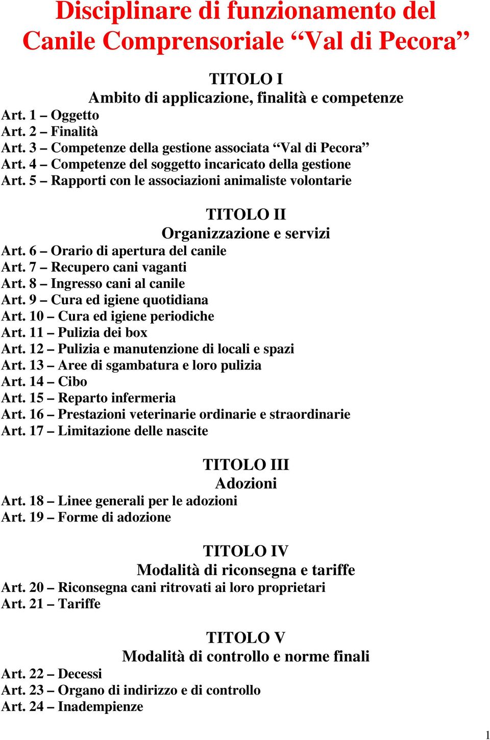 5 Rapporti con le associazioni animaliste volontarie TITOLO II Organizzazione e servizi Art. 6 Orario di apertura del canile Art. 7 Recupero cani vaganti Art. 8 Ingresso cani al canile Art.