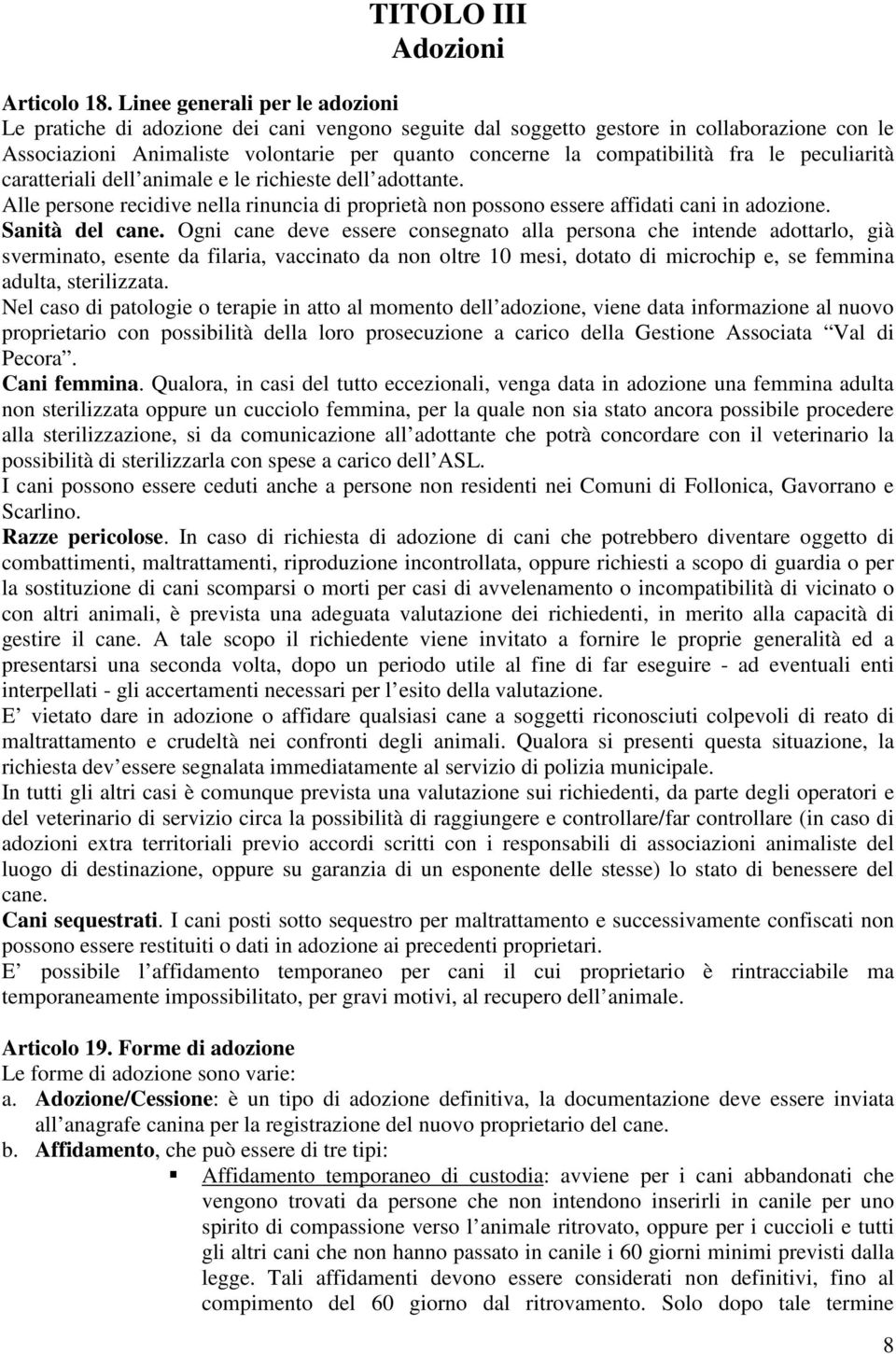 fra le peculiarità caratteriali dell animale e le richieste dell adottante. Alle persone recidive nella rinuncia di proprietà non possono essere affidati cani in adozione. Sanità del cane.