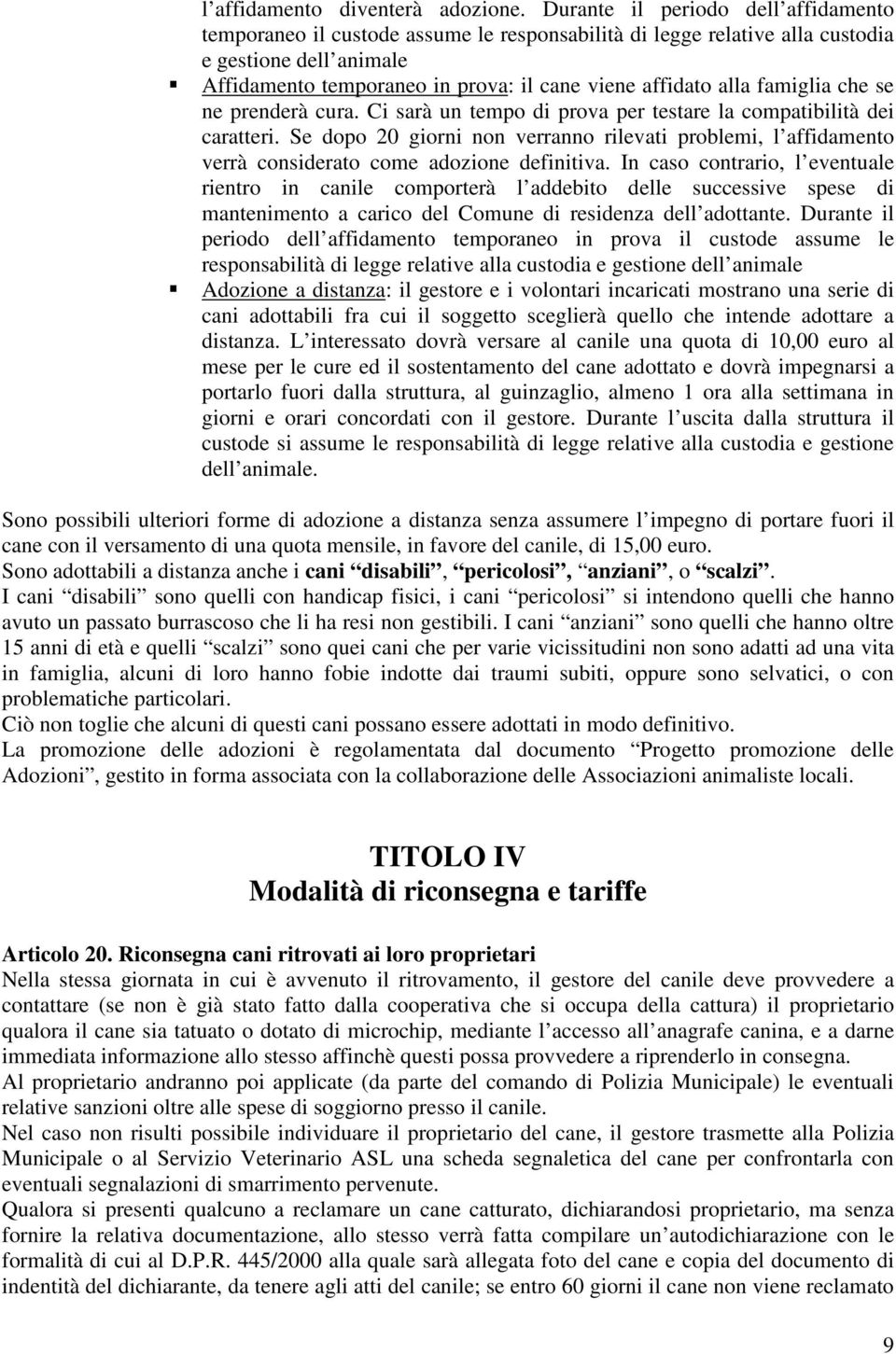 famiglia che se ne prenderà cura. Ci sarà un tempo di prova per testare la compatibilità dei caratteri.