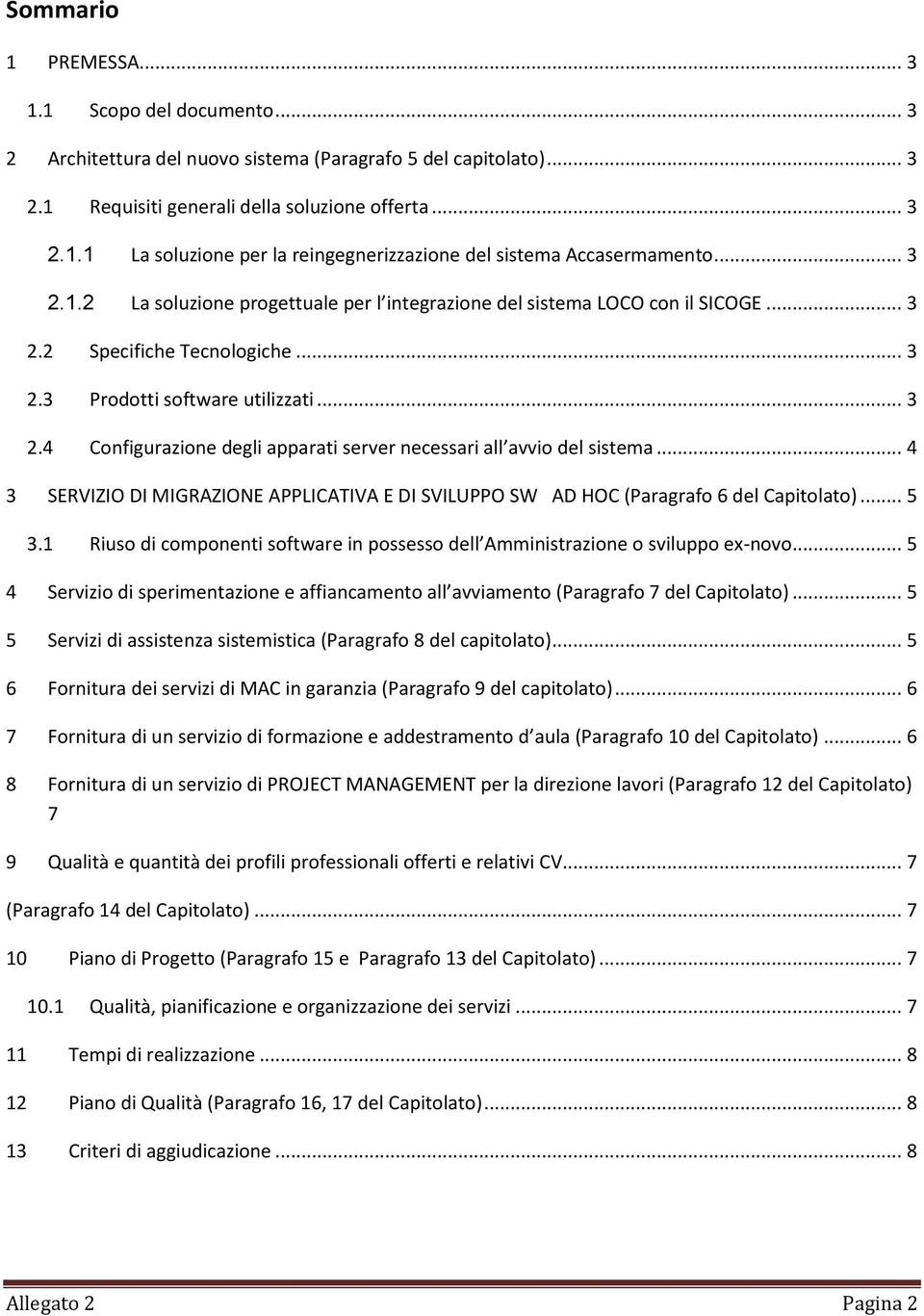 .. 4 3 SERVIZIO DI MIGRAZIONE APPLICATIVA E DI SVILUPPO SW AD HOC (Paragrafo 6 del Capitolato)... 5 3.1 Riuso di componenti software in possesso dell Amministrazione o sviluppo ex-novo.