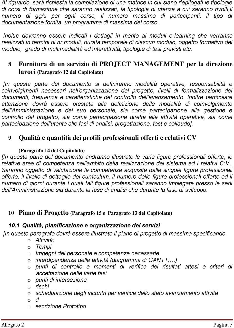 Inoltre dovranno essere indicati i dettagli in merito ai moduli e-learning che verranno realizzati in termini di nr.