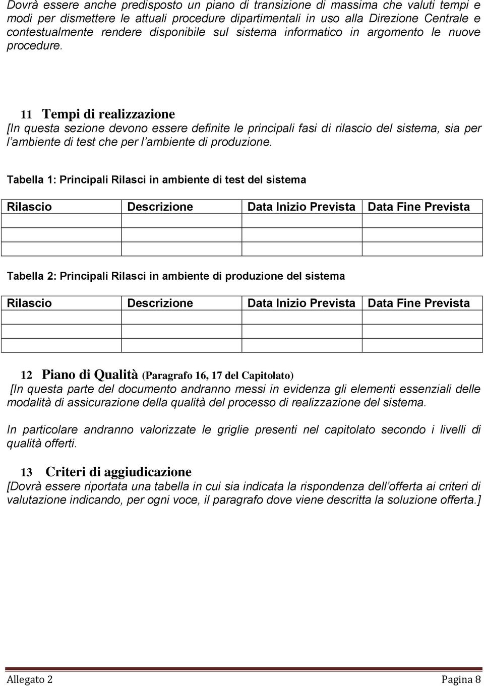 11 Tempi di realizzazione [In questa sezione devono essere definite le principali fasi di rilascio del sistema, sia per l ambiente di test che per l ambiente di produzione.