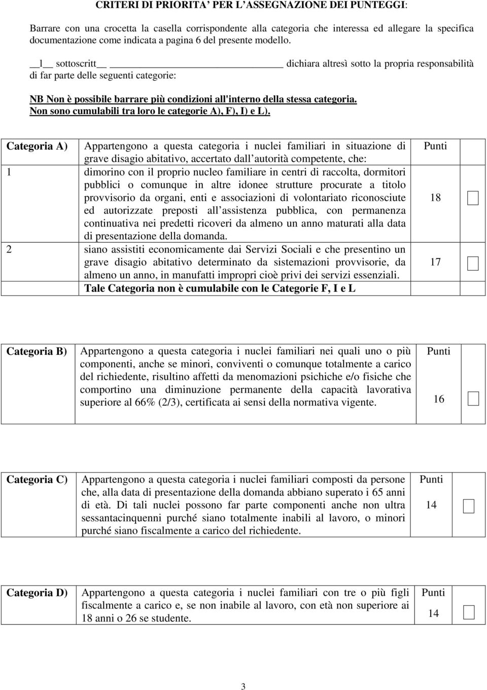 l sottoscritt dichiara altresì sotto la propria responsabilità di far parte delle seguenti categorie: NB Non è possibile barrare più condizioni all'interno della stessa categoria.