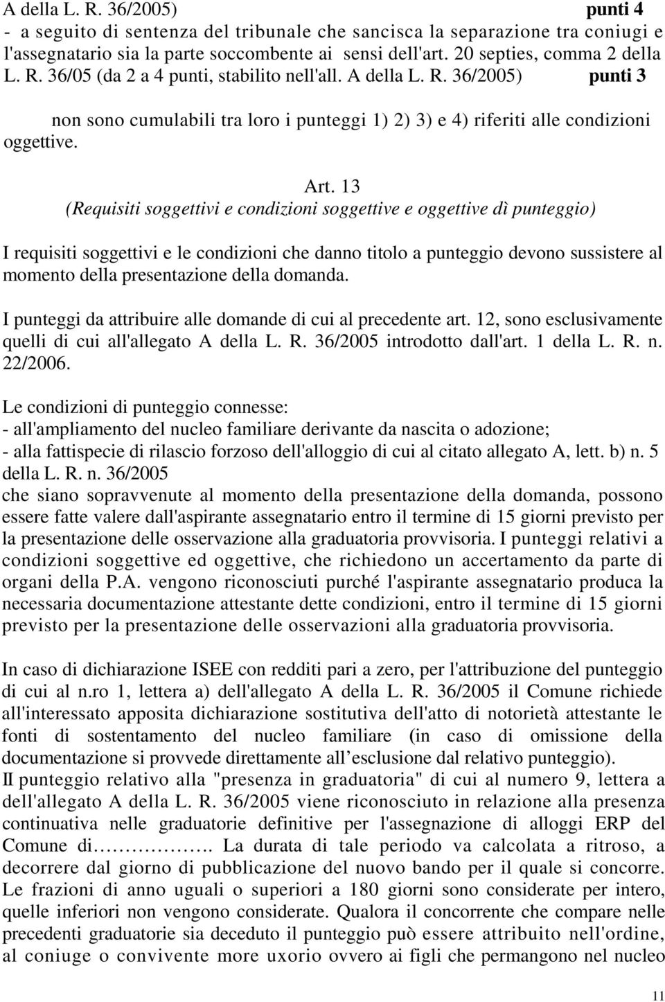 13 (Requisiti soggettivi e condizioni soggettive e oggettive dì punteggio) I requisiti soggettivi e le condizioni che danno titolo a punteggio devono sussistere al momento della presentazione della