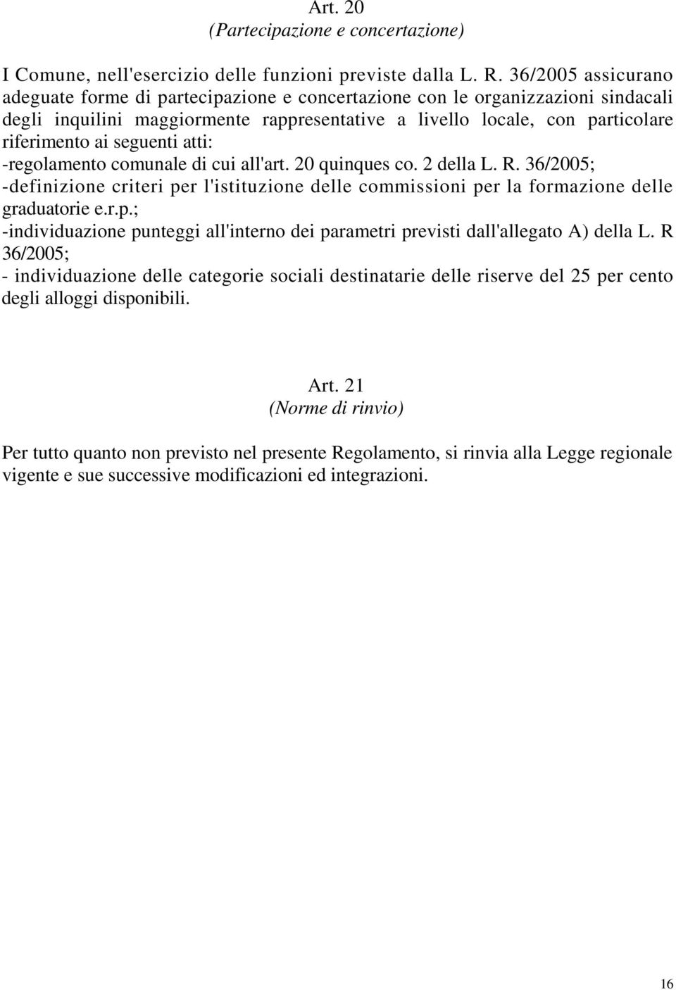 seguenti atti: -regolamento comunale di cui all'art. 20 quinques co. 2 della L. R. 36/2005; -definizione criteri pe