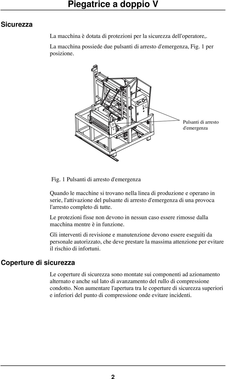 1 Pulsanti di arresto d'emergenza Quando le macchine si trovano nella linea di produzione e operano in serie, l'attivazione del pulsante di arresto d'emergenza di una provoca l'arresto completo di