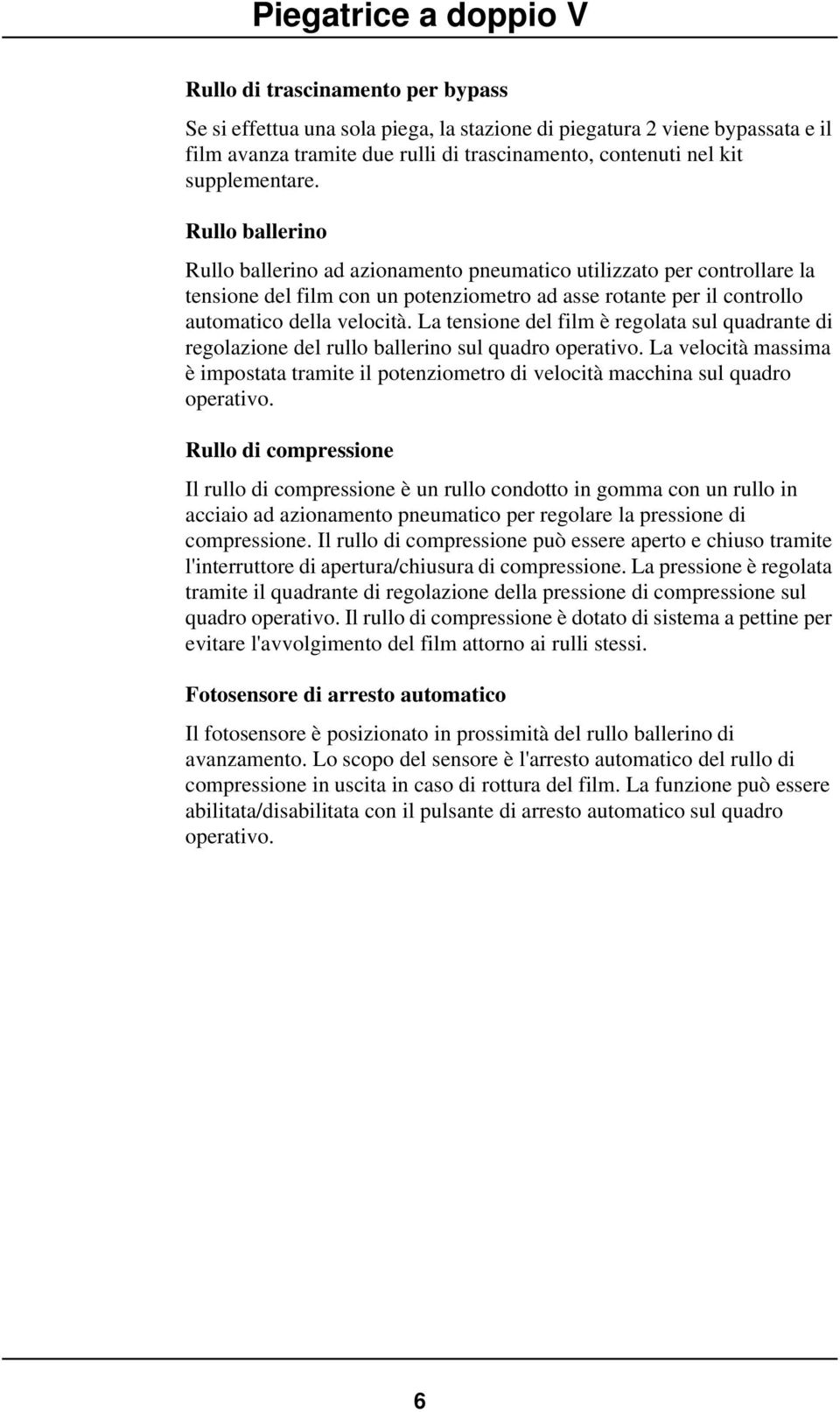 La tensione del film è regolata sul quadrante di regolazione del rullo ballerino sul quadro operativo.