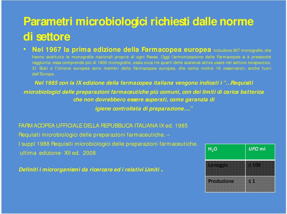 31 Stati e l Unione europea sono membri della Farmacopea europea, che conta inoltre 16 osservatori, anche fuori dall Europa.