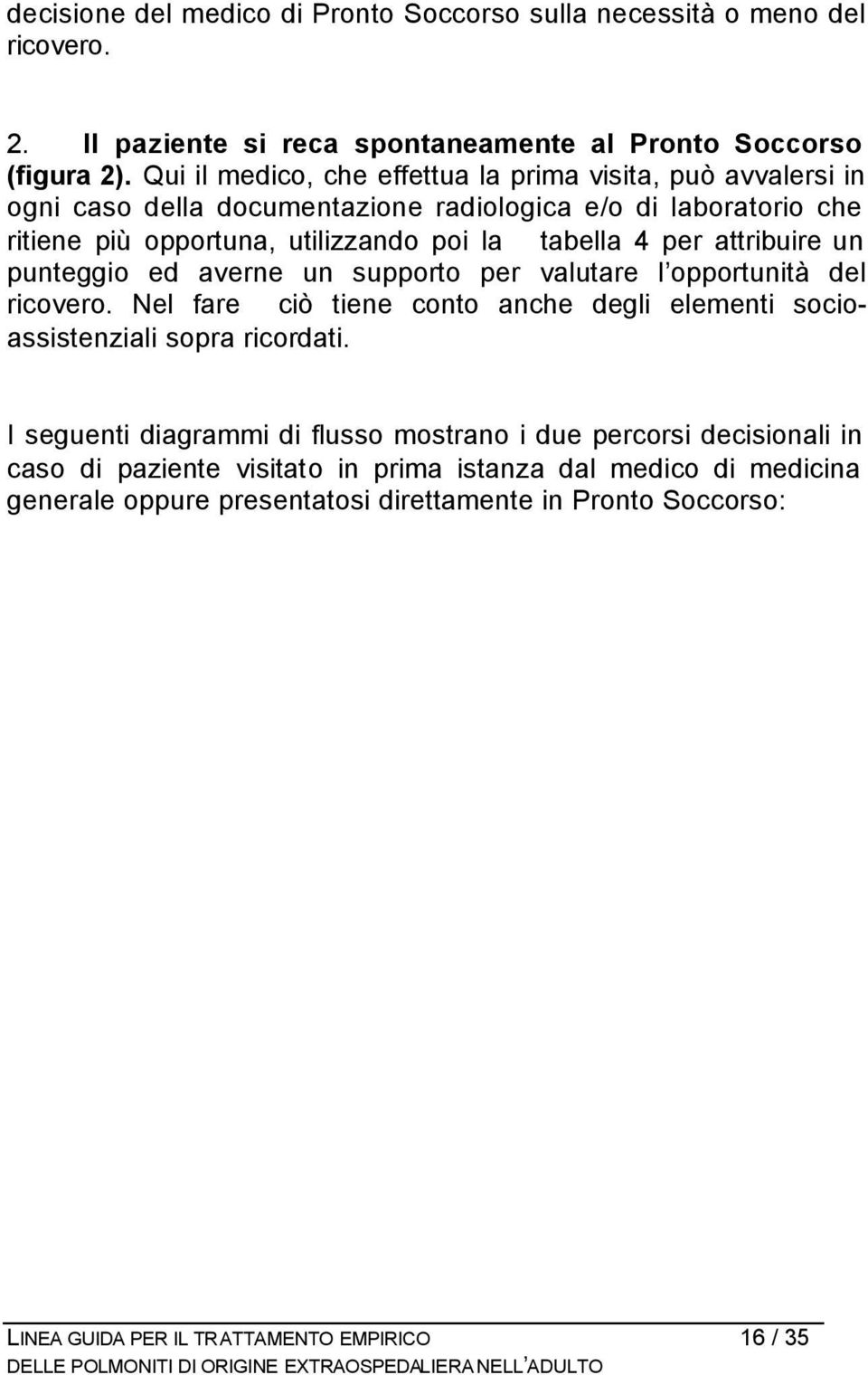 attribuire un punteggio ed averne un supporto per valutare l opportunità del ricovero. Nel fare ciò tiene conto anche degli elementi socioassistenziali sopra ricordati.