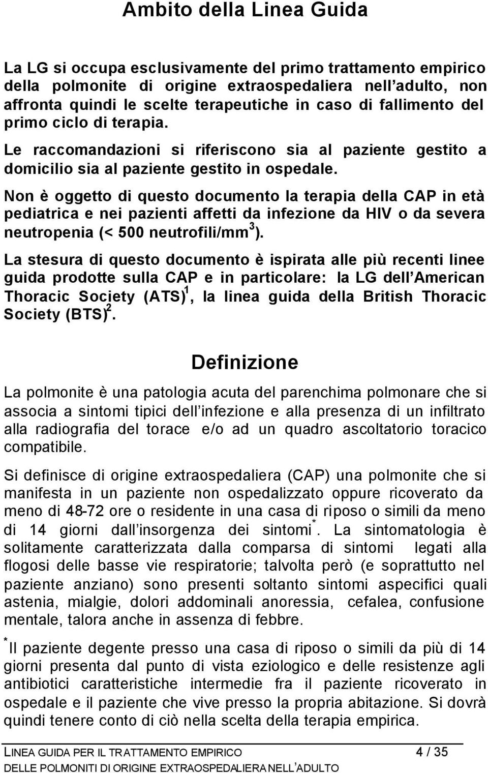 Non è oggetto di questo documento la terapia della CAP in età pediatrica e nei pazienti affetti da infezione da HIV o da severa neutropenia (< 500 neutrofili/mm 3 ).