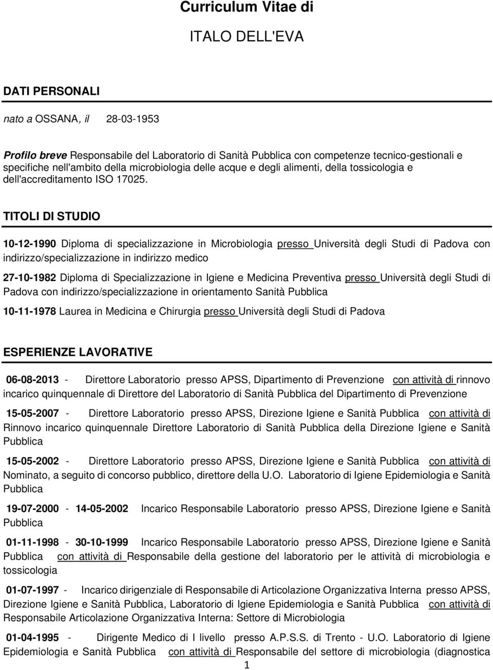 TITOLI DI STUDIO 10-12-1990 Diploma di specializzazione in Microbiologia presso Università degli Studi di Padova con indirizzo/specializzazione in indirizzo medico 27-10-1982 Diploma di