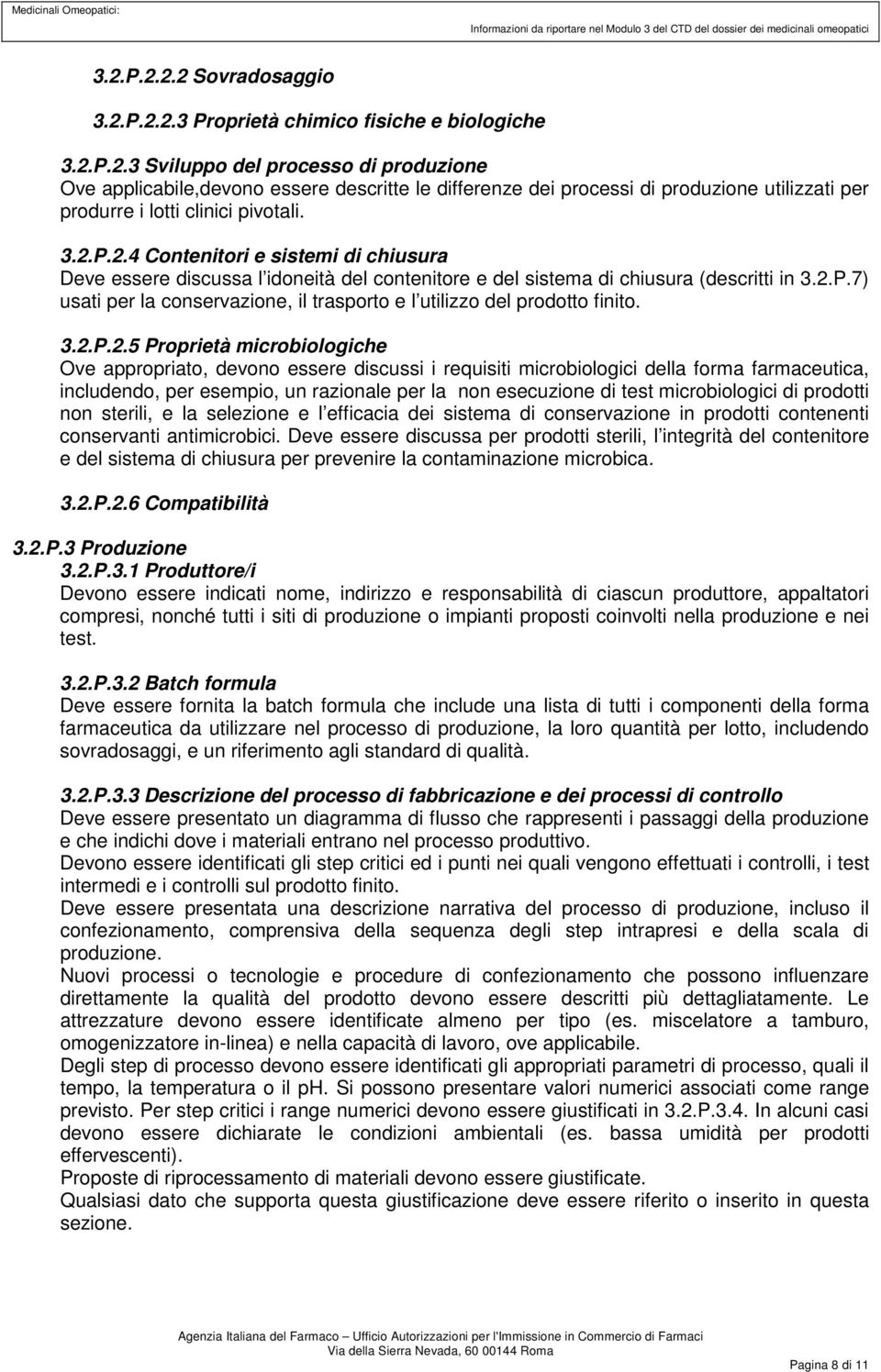 3.2.P.2.5 Proprietà microbiologiche Ove appropriato, devono essere discussi i requisiti microbiologici della forma farmaceutica, includendo, per esempio, un razionale per la non esecuzione di test