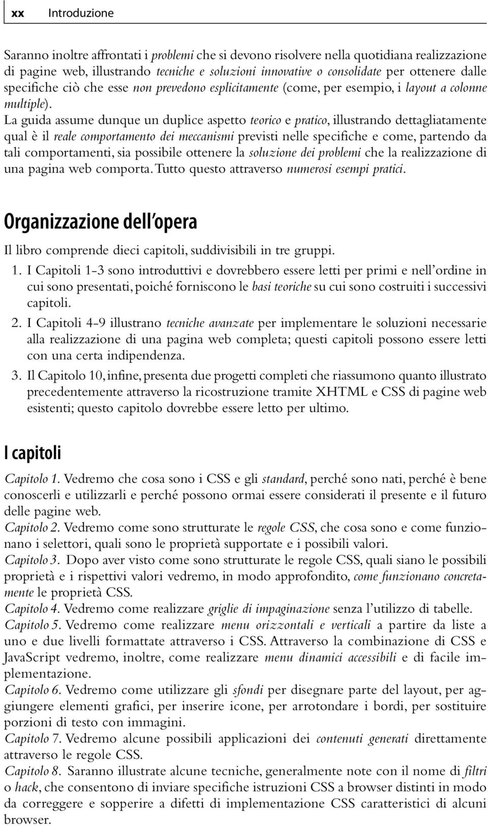 La guida assume dunque un duplice aspetto teorico e pratico, illustrando dettagliatamente qual è il reale comportamento dei meccanismi previsti nelle specifiche e come, partendo da tali