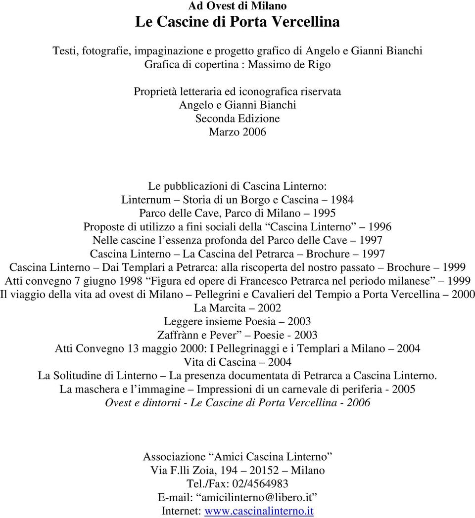 Proposte di utilizzo a fini sociali della Cascina Linterno 1996 Nelle cascine l essenza profonda del Parco delle Cave 1997 Cascina Linterno La Cascina del Petrarca Brochure 1997 Cascina Linterno Dai