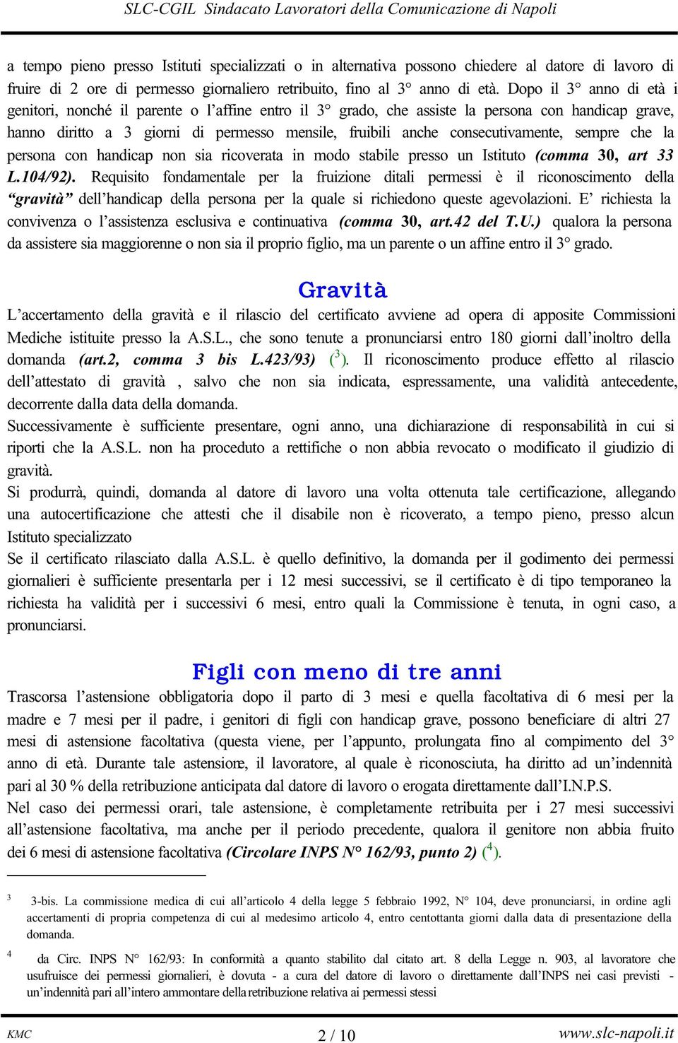 consecutivamente, sempre che la persona con handicap non sia ricoverata in modo stabile presso un Istituto (comma 30, art 33 L.104/92).