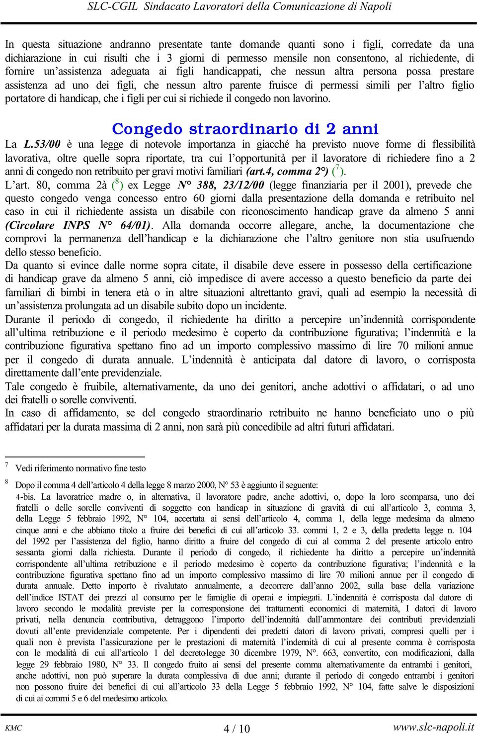 handicap, che i figli per cui si richiede il congedo non lavorino. Congedo straordinario di 2 anni La L.