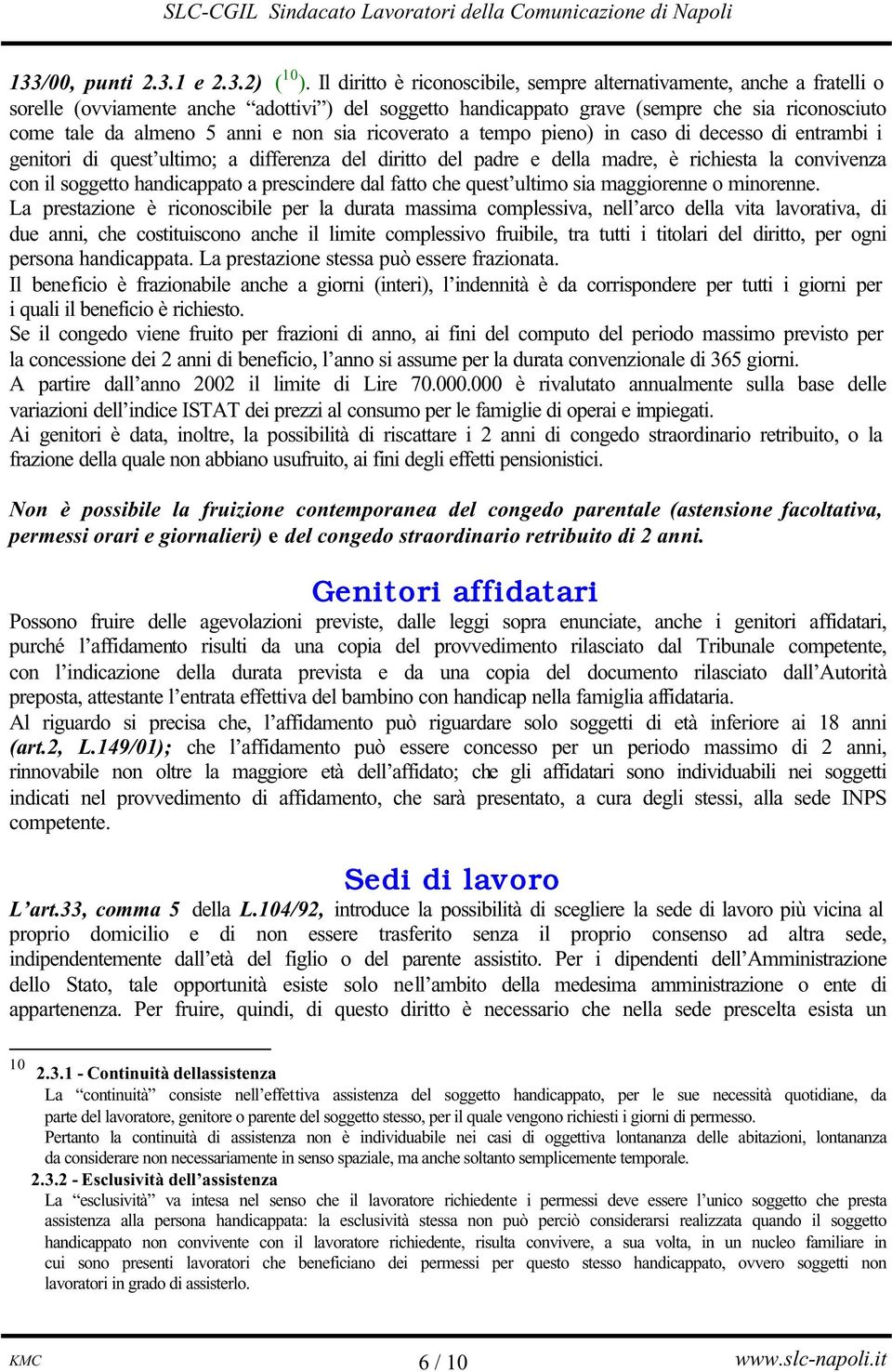 non sia ricoverato a tempo pieno) in caso di decesso di entrambi i genitori di quest ultimo; a differenza del diritto del padre e della madre, è richiesta la convivenza con il soggetto handicappato a