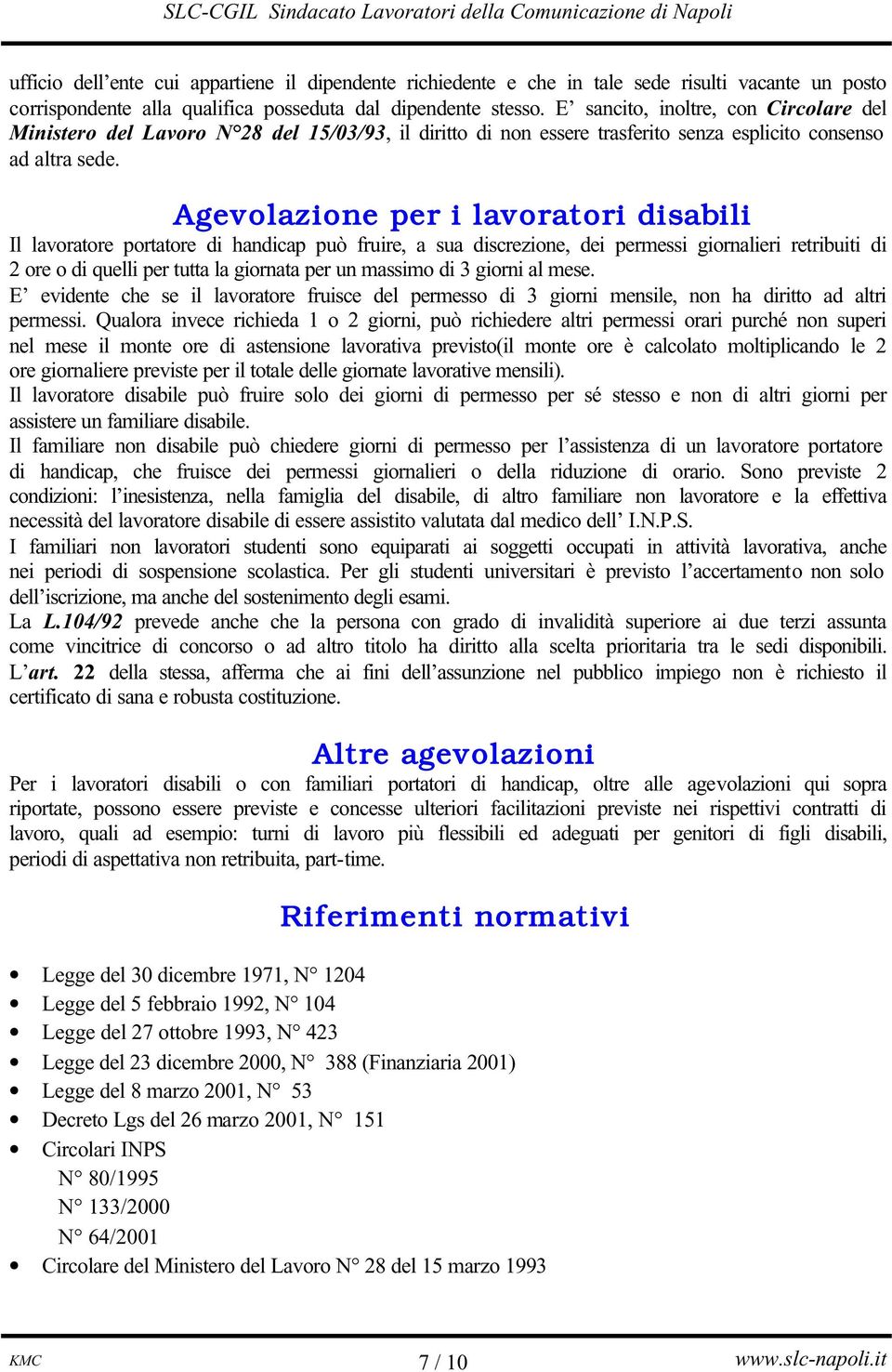 Agevolazione per i lavoratori disabili Il lavoratore portatore di handicap può fruire, a sua discrezione, dei permessi giornalieri retribuiti di 2 ore o di quelli per tutta la giornata per un massimo