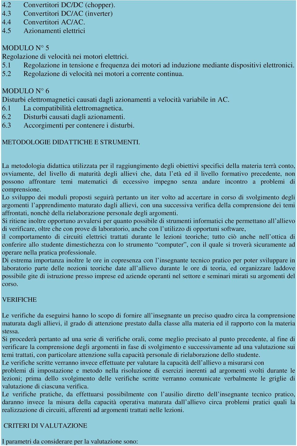 MODULO N 6 Disturbi elettromagnetici causati dagli azionamenti a velocità variabile in AC. 6.1 La compatibilità elettromagnetica. 6.2 Disturbi causati dagli azionamenti. 6.3 Accorgimenti per contenere i disturbi.