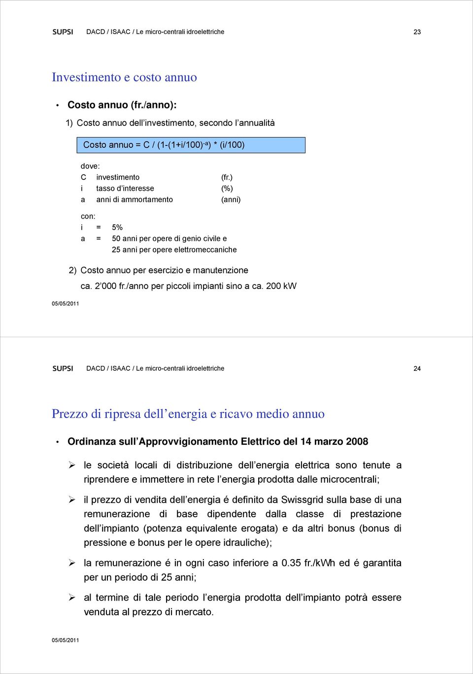 ) i tasso d interesse (%) a anni di ammortamento (anni) con: i = 5% a = 50 anni per opere di genio civile e 25 anni per opere elettromeccaniche 2) Costo annuo per esercizio e manutenzione ca. 2 000.