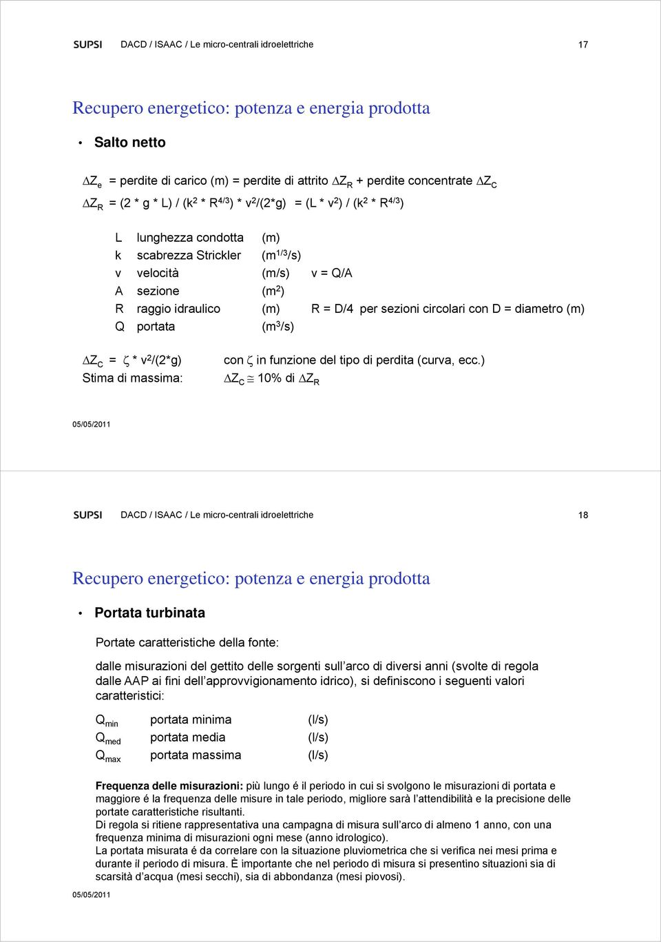 per sezioni circolari con D = diametro (m) Q portata (m 3 /s) Z C = * v 2 /(2*g) Stima di massima: con in funzione del tipo di perdita (curva, ecc.