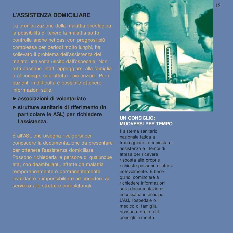 Per i pazienti in difficoltà è possibile ottenere informazioni sulle: associazioni di volontariato strutture sanitarie di riferimento (in particolare le ASL) per richiedere l assistenza.