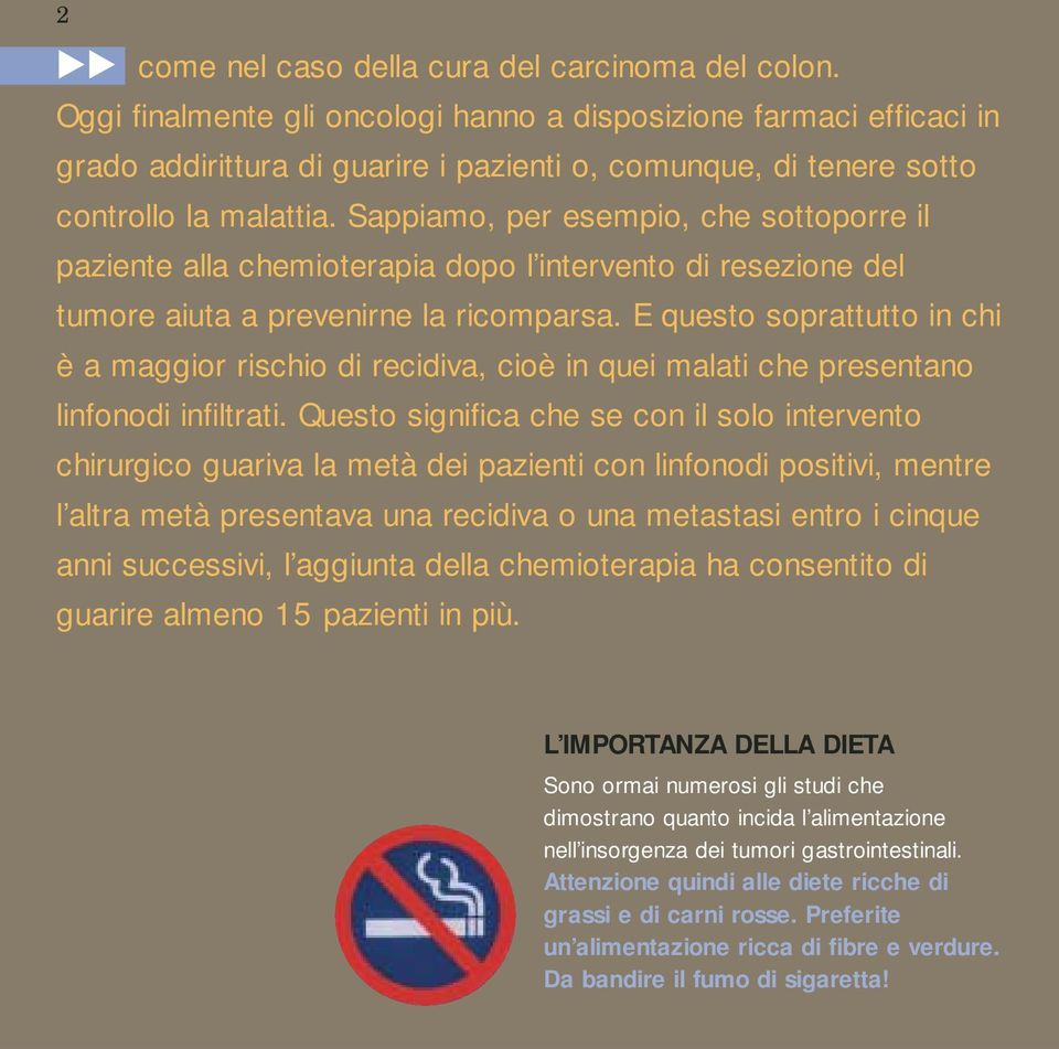 Sappiamo, per esempio, che sottoporre il paziente alla chemioterapia dopo l intervento di resezione del tumore aiuta a prevenirne la ricomparsa.