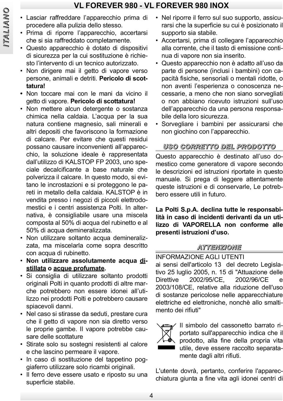 Questo apparecchio è dotato di dispositivi di sicurezza per la cui sostituzione è richiesto l intervento di un tecnico autorizzato.