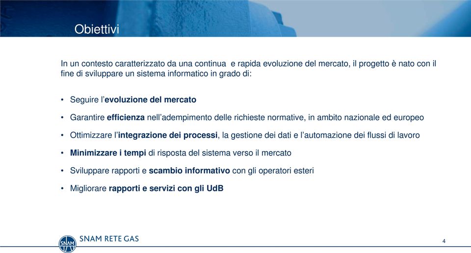 nazionale ed europeo Ottimizzare l integrazione dei processi, la gestione dei dati e l automazione dei flussi di lavoro Minimizzare i tempi di