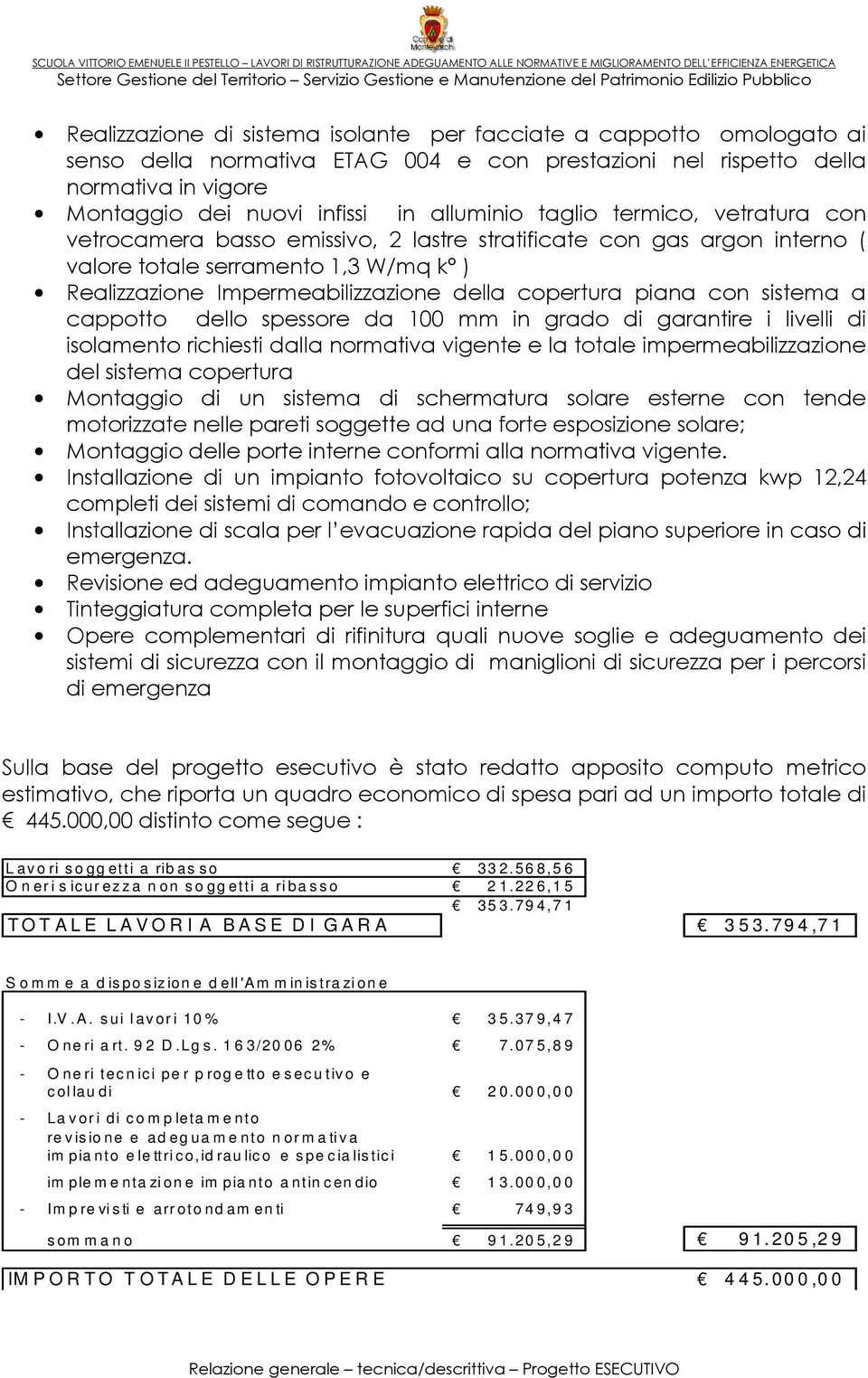 con sistema a cappotto dello spessore da 100 mm in grado di garantire i livelli di isolamento richiesti dalla normativa vigente e la totale impermeabilizzazione del sistema copertura Montaggio di un