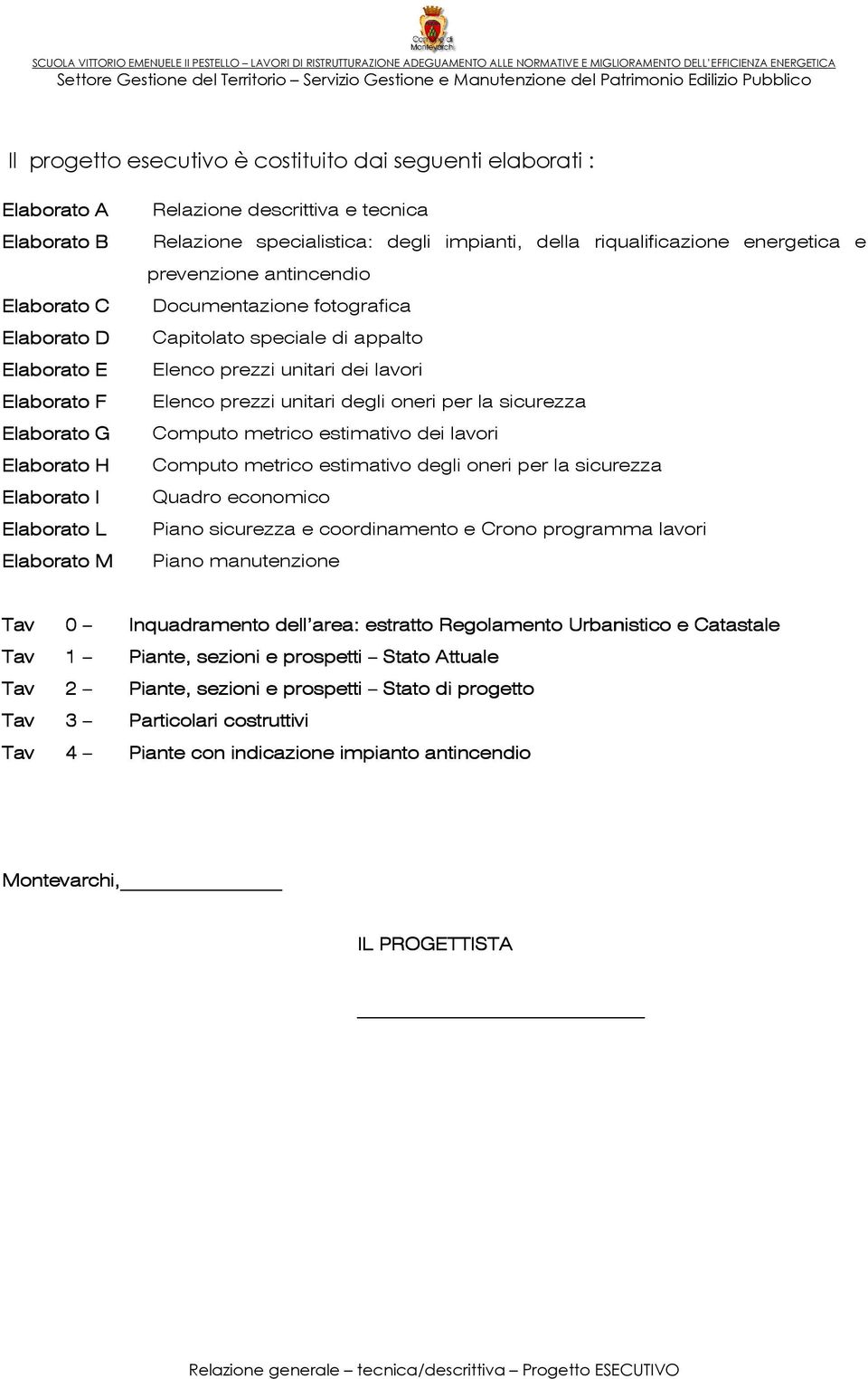 prezzi unitari dei lavori Elenco prezzi unitari degli oneri per la sicurezza Computo metrico estimativo dei lavori Computo metrico estimativo degli oneri per la sicurezza Quadro economico Piano