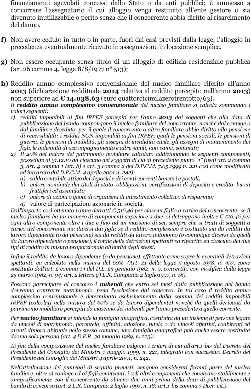 f) Non avere ceduto in tutto o in parte, fuori dai casi previsti dalla legge, l alloggio in precedenza eventualmente ricevuto in assegnazione in locazione semplice.