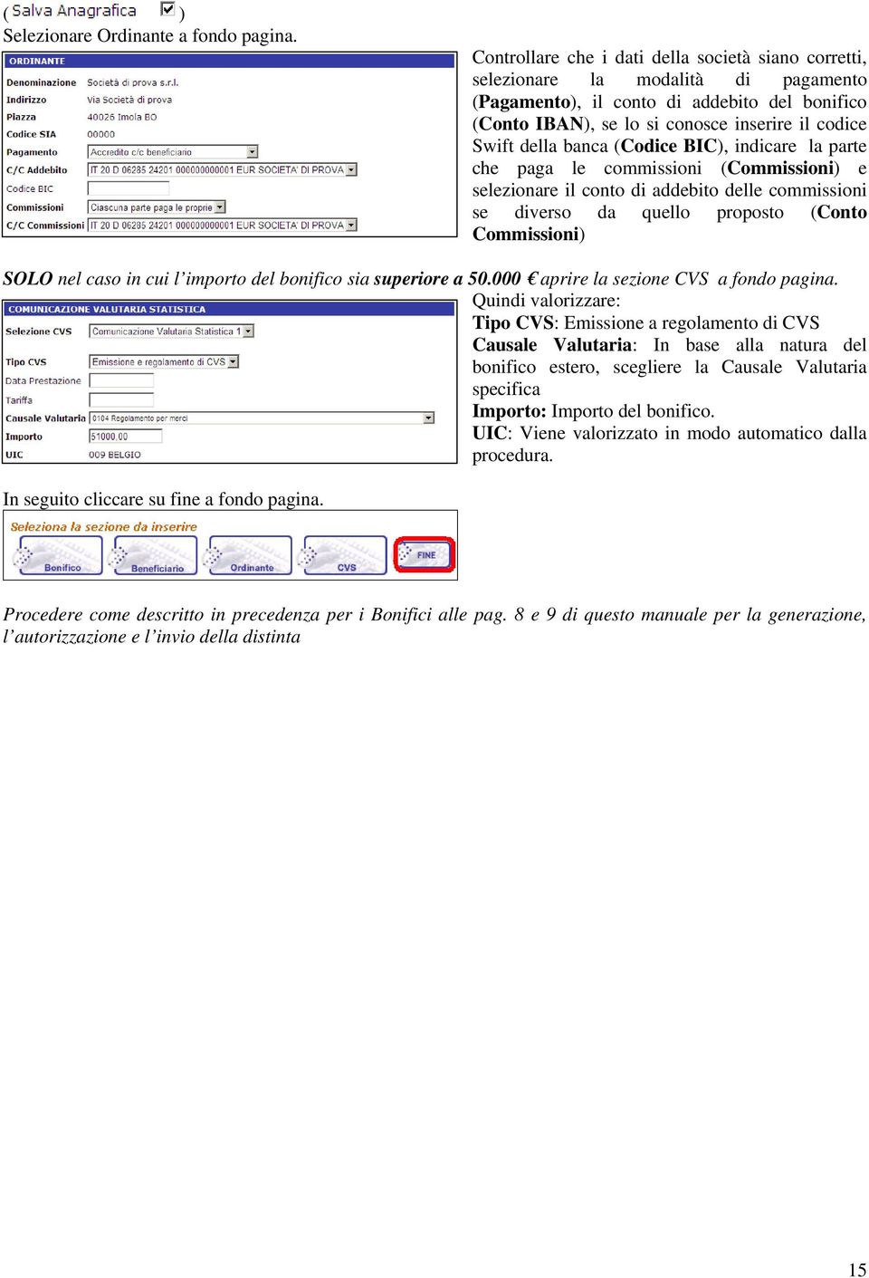 banca (Codice BIC), indicare la parte che paga le commissioni (Commissioni) e selezionare il conto di addebito delle commissioni se diverso da quello proposto (Conto Commissioni) SOLO nel caso in cui