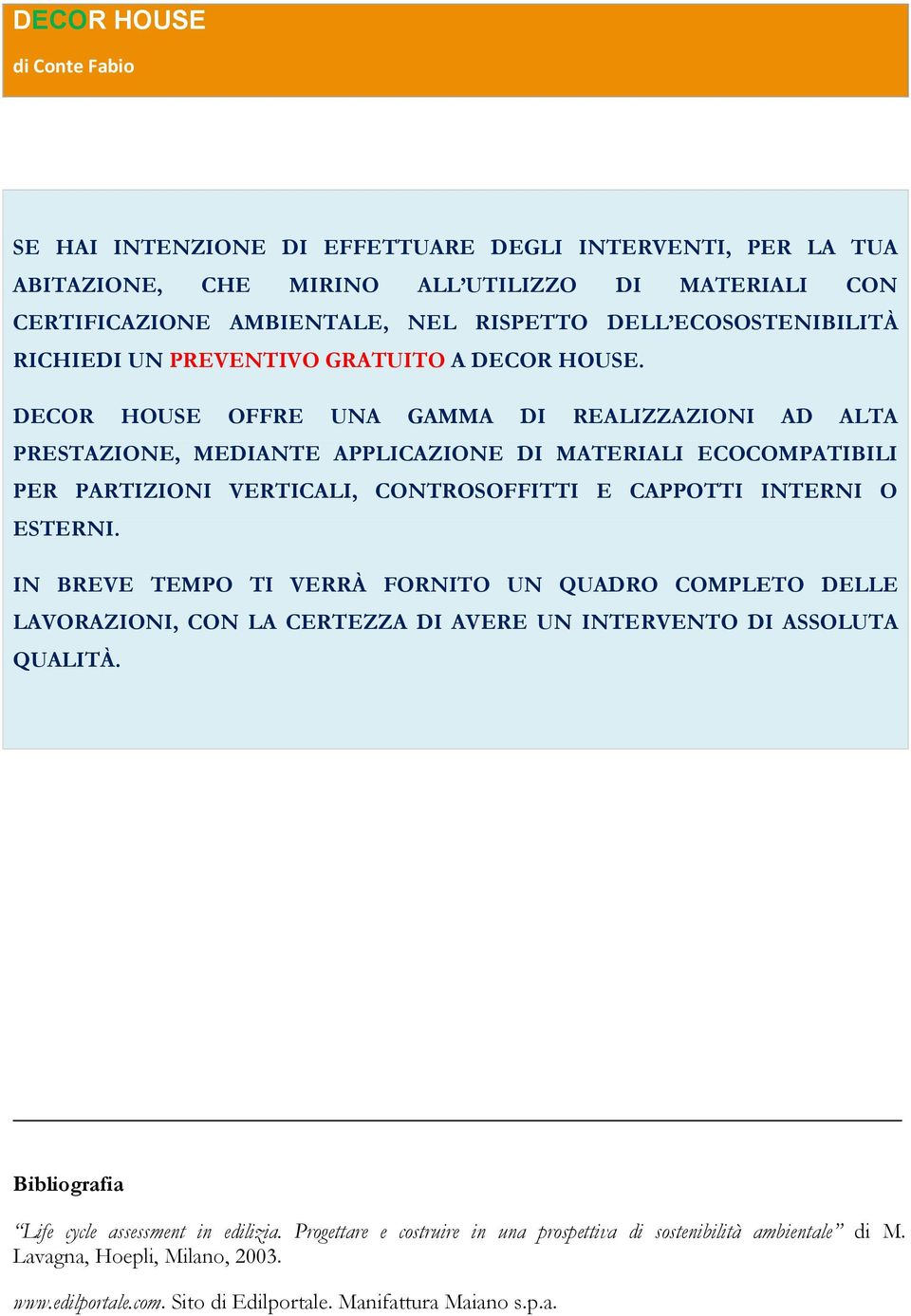 DECOR HOUSE OFFRE UNA GAMMA DI REALIZZAZIONI AD ALTA PRESTAZIONE, MEDIANTE APPLICAZIONE DI MATERIALI ECOCOMPATIBILI PER PARTIZIONI VERTICALI, CONTROSOFFITTI E CAPPOTTI INTERNI O ESTERNI.