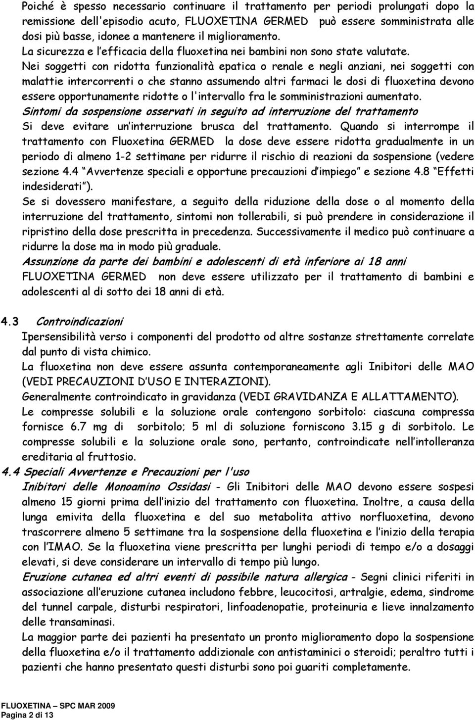 Nei soggetti con ridotta funzionalità epatica o renale e negli anziani, nei soggetti con malattie intercorrenti o che stanno assumendo altri farmaci le dosi di fluoxetina devono essere opportunamente