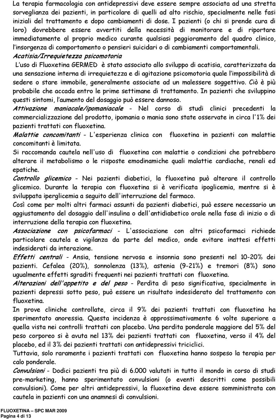 I pazienti (o chi si prende cura di loro) dovrebbere essere avvertiti della necessità di monitorare e di riportare immediatamente al proprio medico curante qualsiasi peggioramento del quadro clinico,