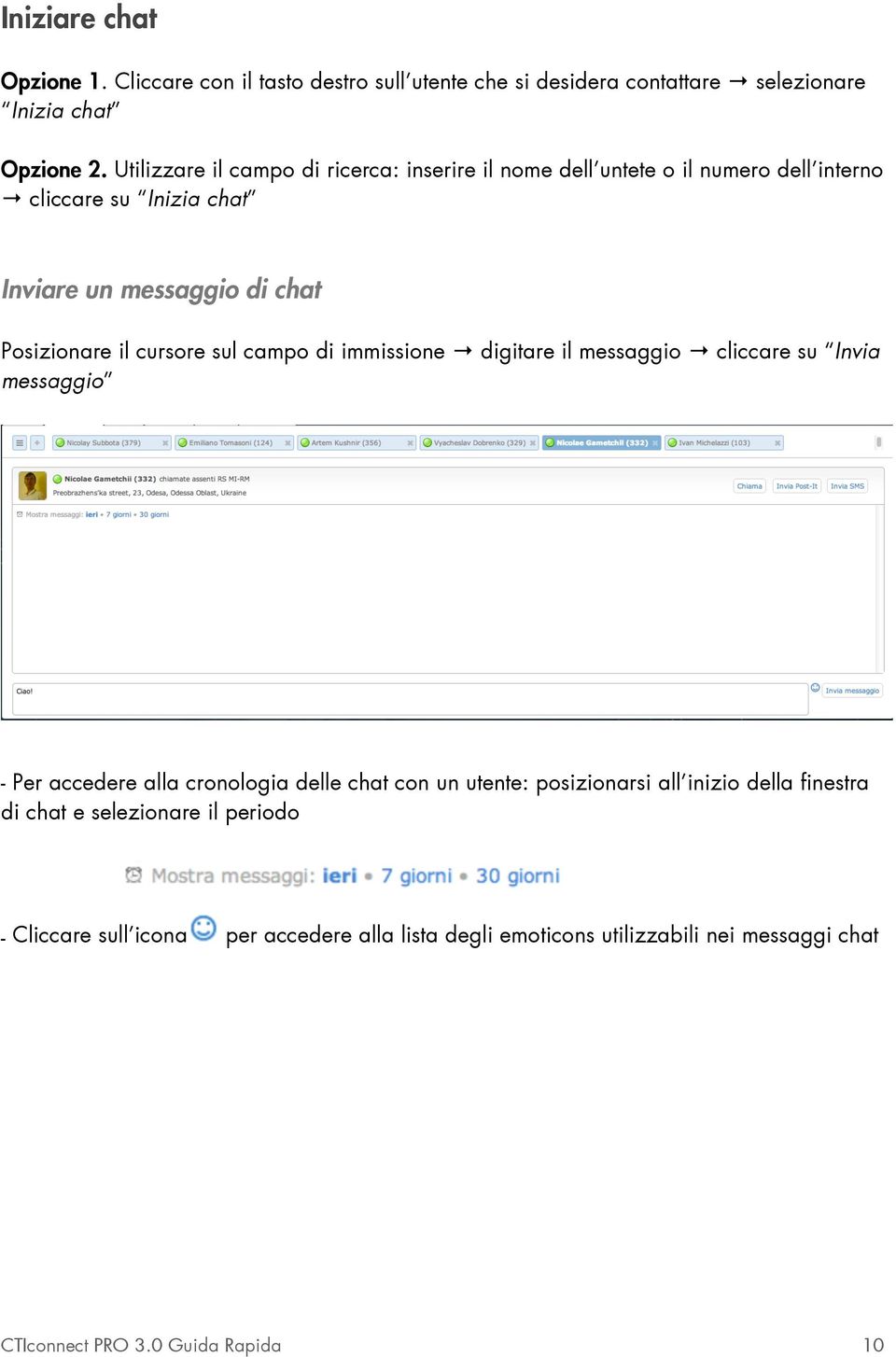 cursore sul campo di immissione digitare il messaggio cliccare su Invia messaggio - Per accedere alla cronologia delle chat con un utente: posizionarsi