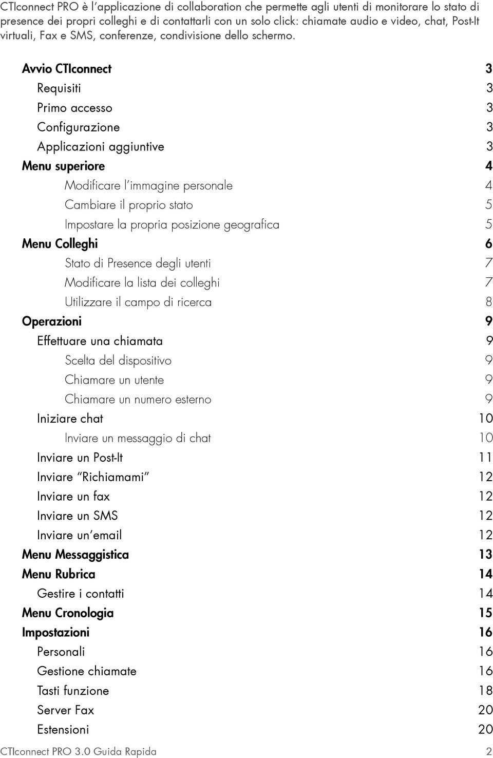 Avvio CTIconnect 3 Requisiti 3 Primo accesso 3 Configurazione 3 Applicazioni aggiuntive 3 Menu superiore 4 Modificare l immagine personale 4 Cambiare il proprio stato 5 Impostare la propria posizione