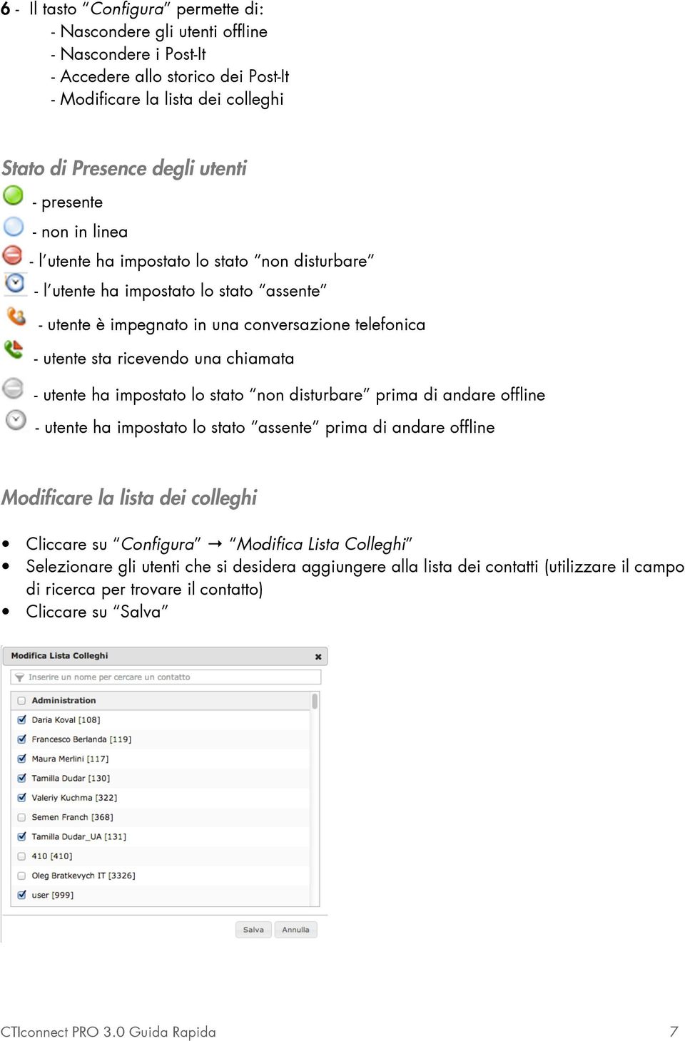 chiamata - utente ha impostato lo stato non disturbare prima di andare offline - utente ha impostato lo stato assente prima di andare offline Modificare la lista dei colleghi Cliccare su Configura
