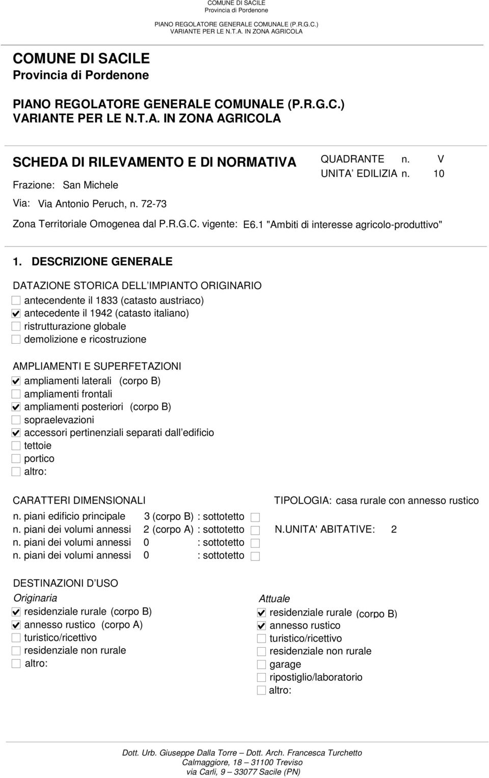 DESCRIZIONE GENERALE DATAZIONE STORICA DELL IMPIANTO ORIGINARIO antecendente il 1833 (catasto austriaco) antecedente il 1942 (catasto italiano) ristrutturazione globale demolizione e ricostruzione