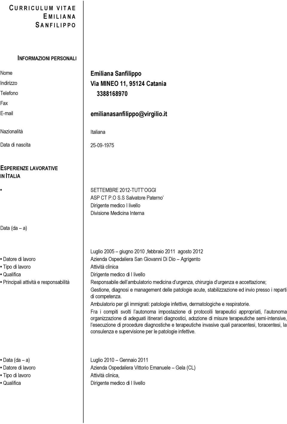 S Salvatore Paterno Dirigente medico I livello Divisione Medicina Interna Data (da a) Tipo di lavoro Luglio 2005 giugno 2010,febbraio 2011 agosto 2012 Azienda Ospedaliera San Giovanni Di Dio