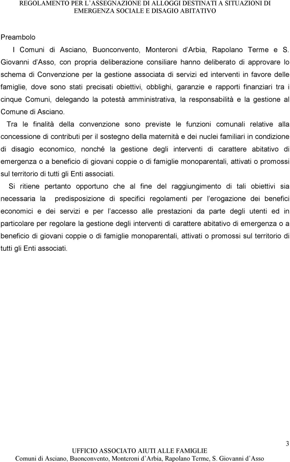 stati precisati obiettivi, obblighi, garanzie e rapporti finanziari tra i cinque Comuni, delegando la potestà amministrativa, la responsabilità e la gestione al Comune di Asciano.